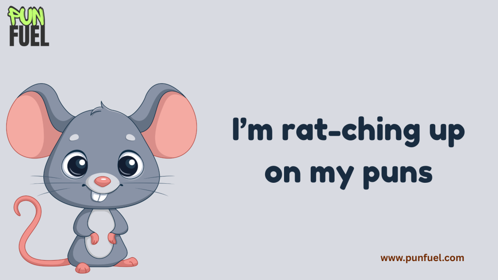 I’m rat-ching up on my puns.