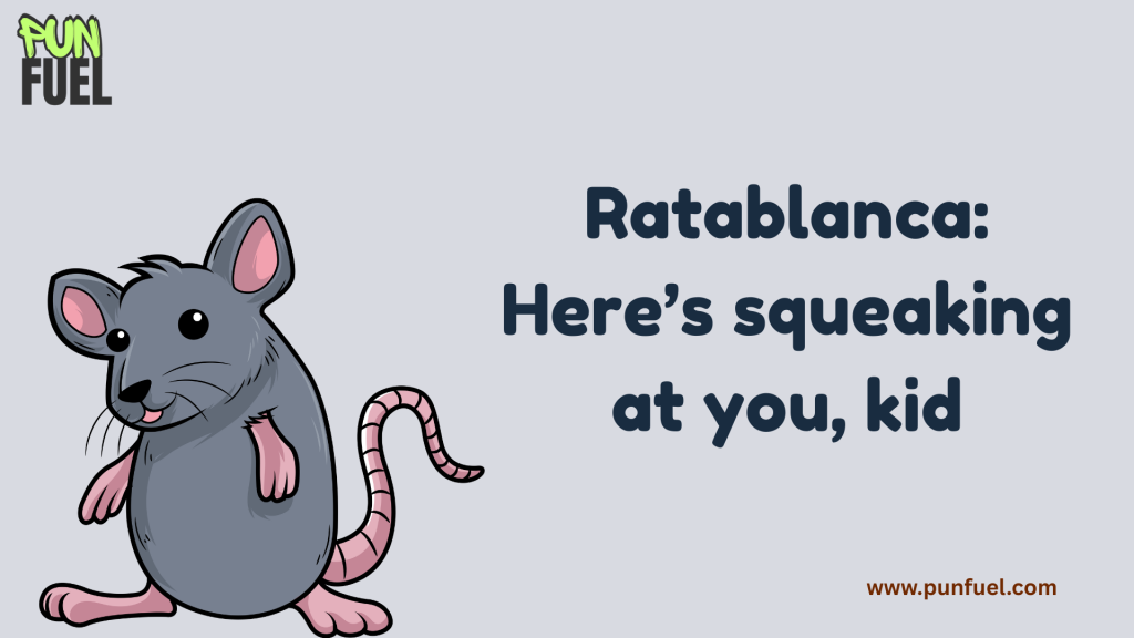 Ratablanca: Here’s squeaking at you, kid.